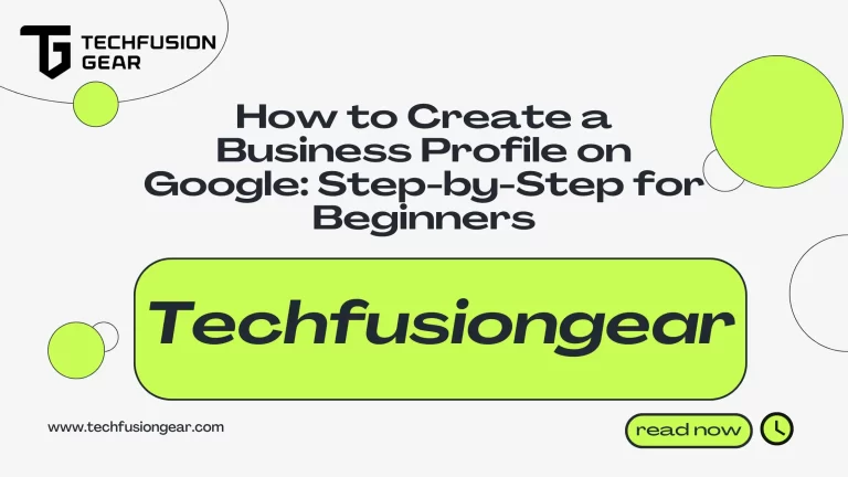 How to Create a Business Profile on Google: Step-by-Step for Beginners